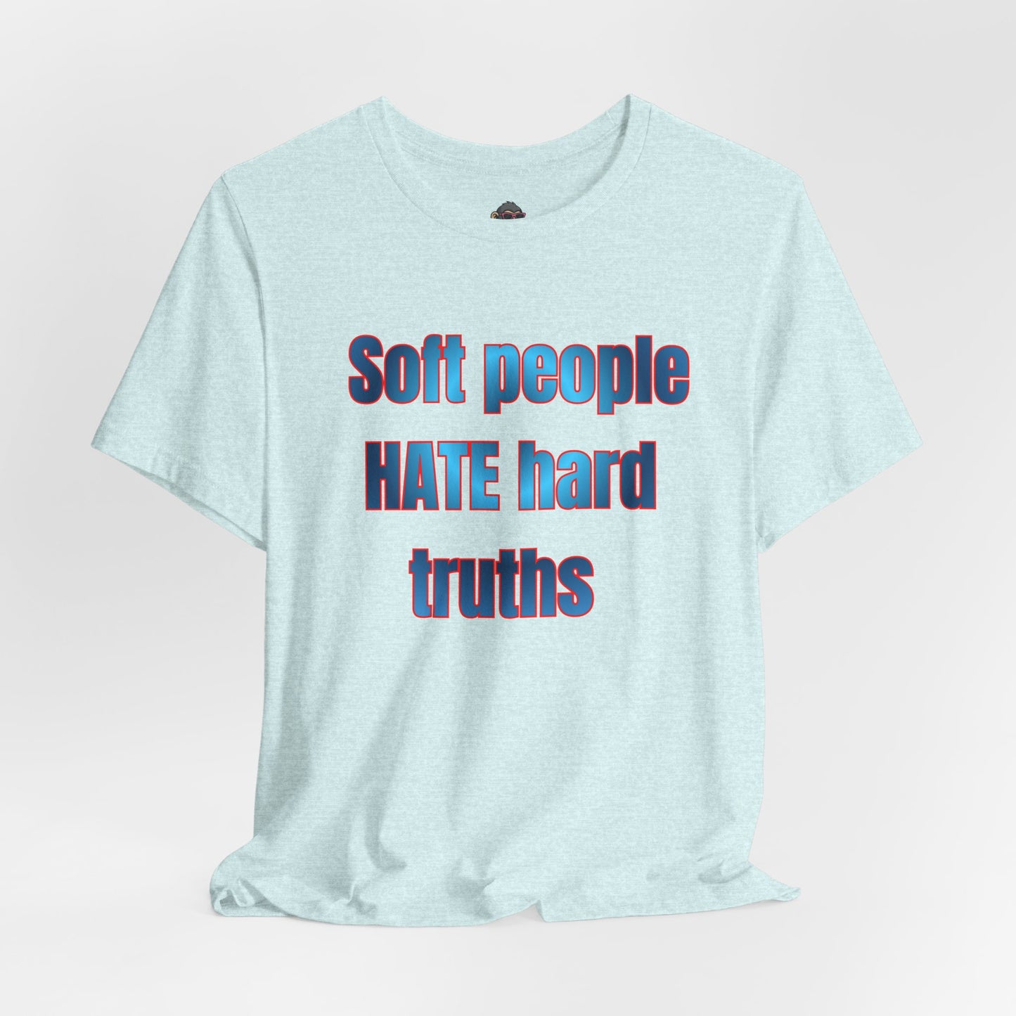 Soft People Hate Hard Truths Tee — Bold Statement Graphic T-Shirt