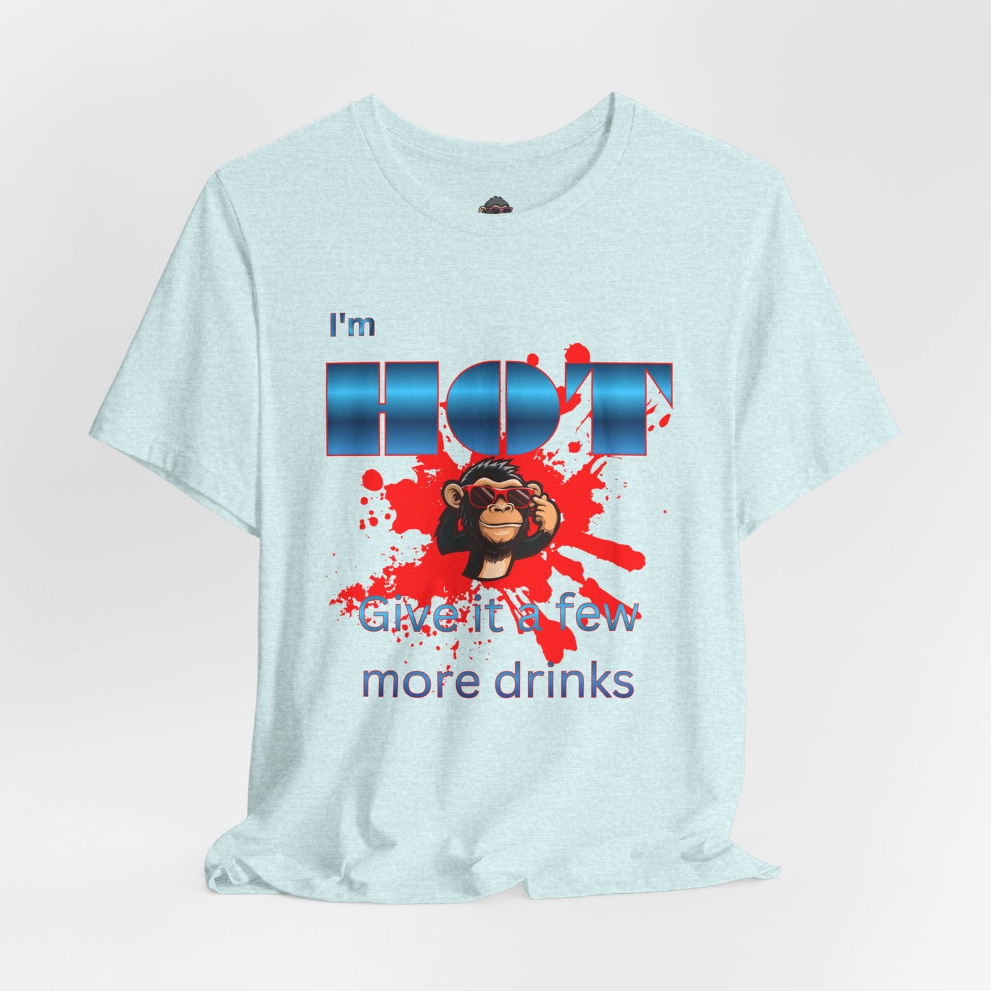 I'm Hot T‑Shirt — 'Give it a few more drinks' Funny Party Tee with Monkey Graphic
