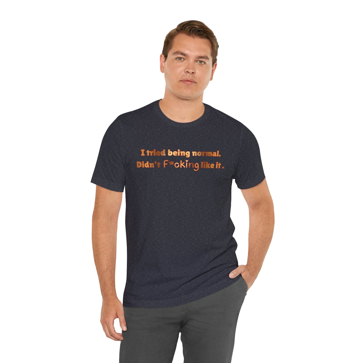 I Tried Being Normal Didn’t F*cking Like It T-Shirt — Funny Sarcastic Graphic Tee