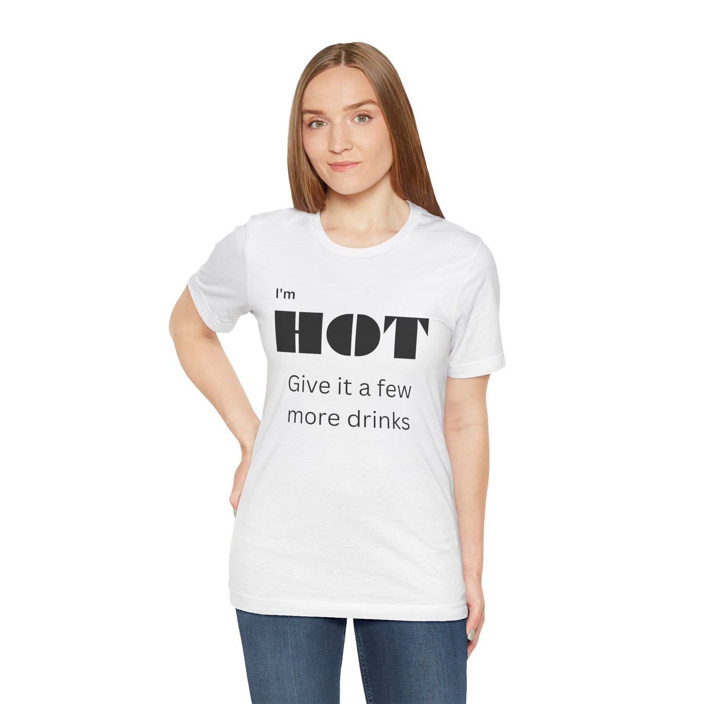 Funny 'I'm Hot, Give It A Few More Drinks' Graphic Tee