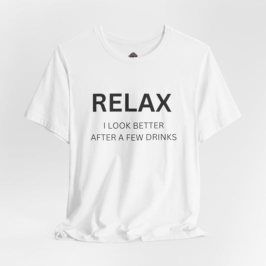 Relax I Look Better After a Few Drinks. Funny Drinking T-Shirt