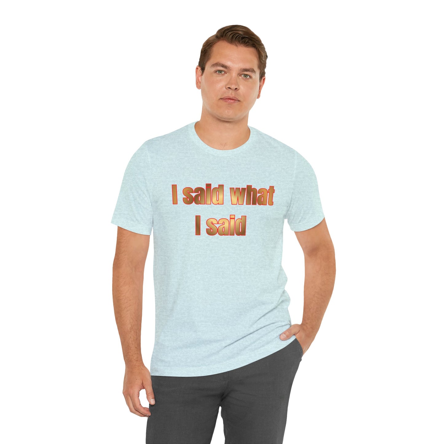 I Said What I Said Tee — Bold Statement Graphic T-Shirt