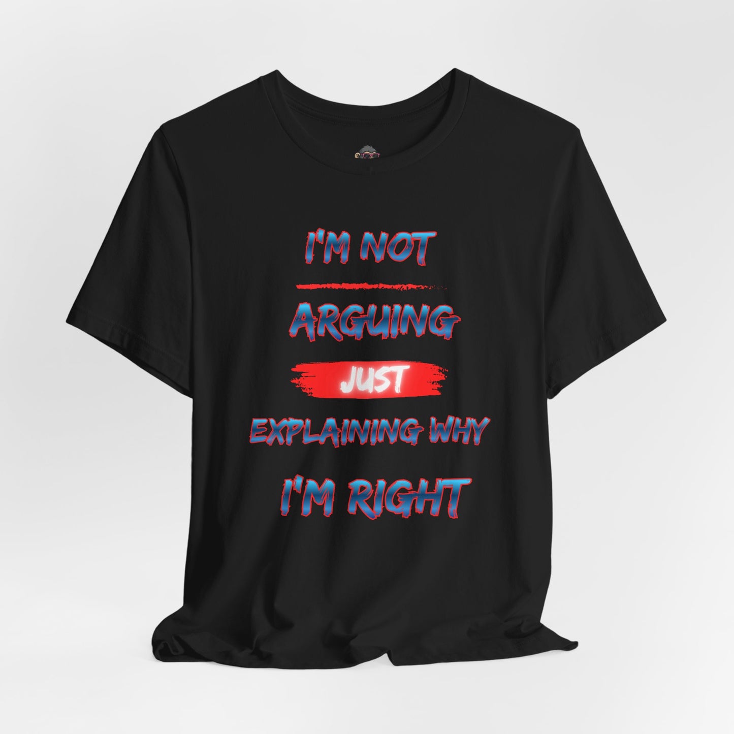 I'm Not Arguing Just Explaining Why I'm Right T-Shirt