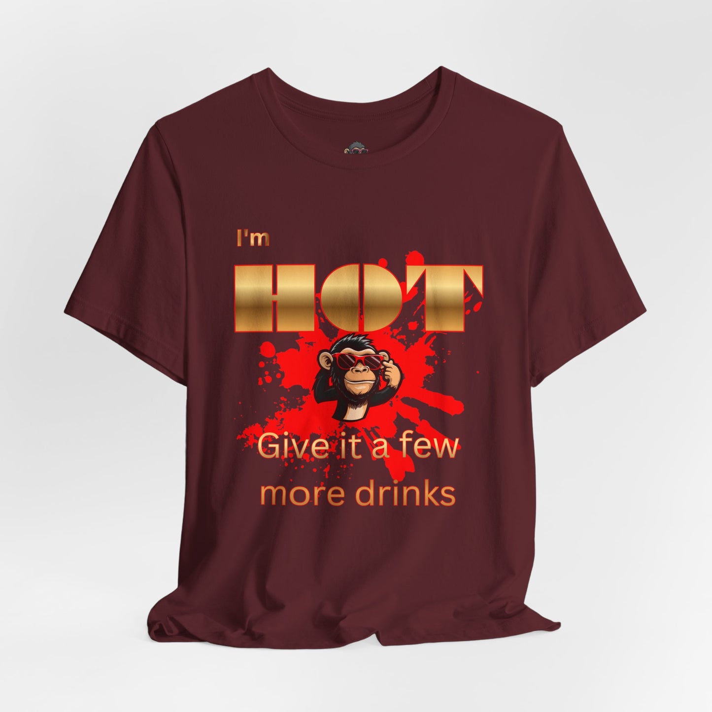 I'm Hot T-Shirt — "Give It a Few More Drinks" Funny Monkey Graphic Tee