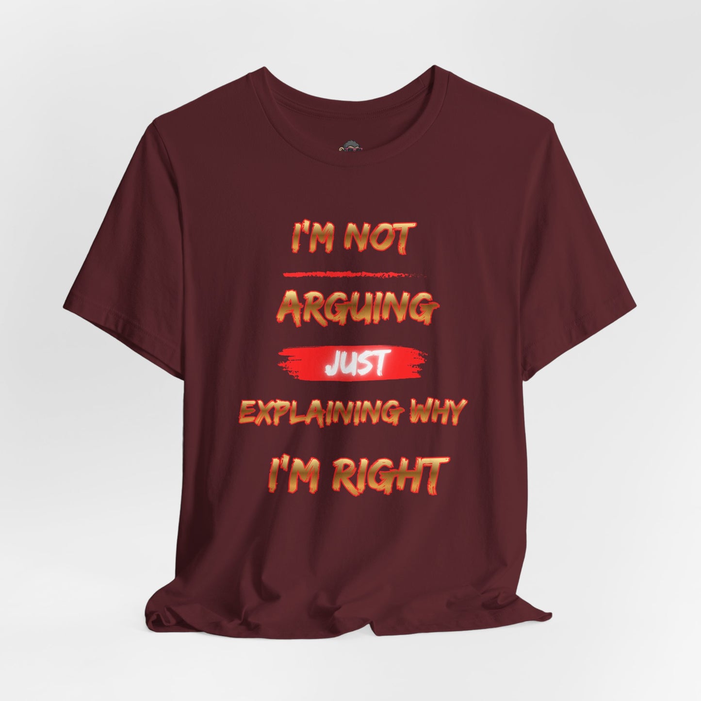 I'm Not Arguing — Just Explaining Why I'm Right T-Shirt