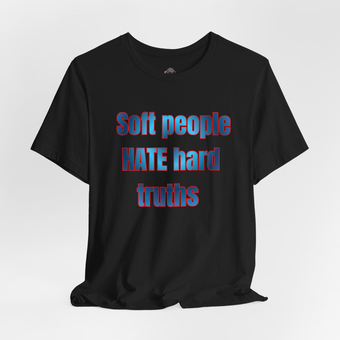 Soft People Hate Hard Truths Tee — Bold Statement Graphic T-Shirt