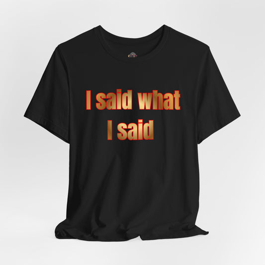 I Said What I Said Tee — Bold Statement Graphic T-Shirt