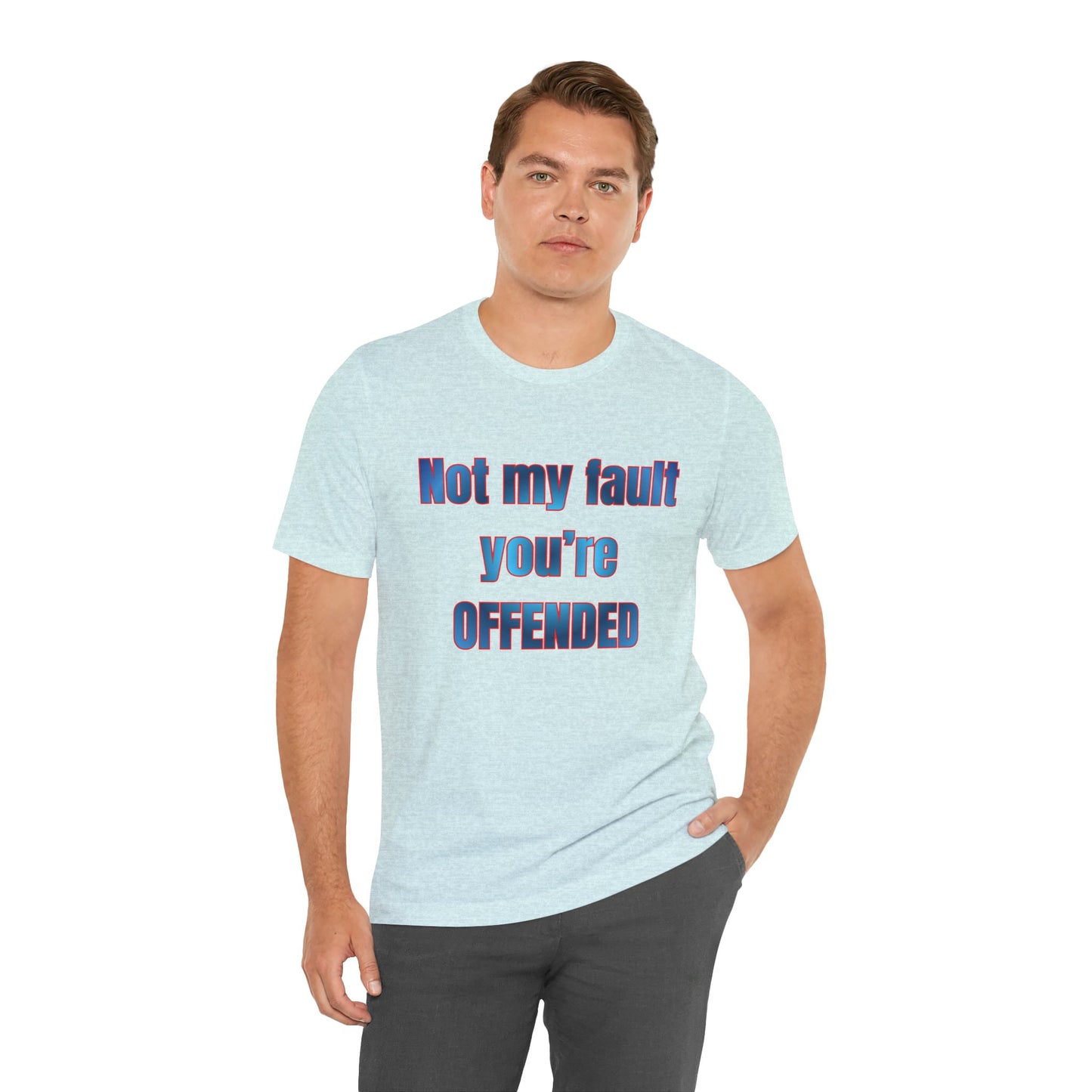 Not My Fault You're Offended Tee