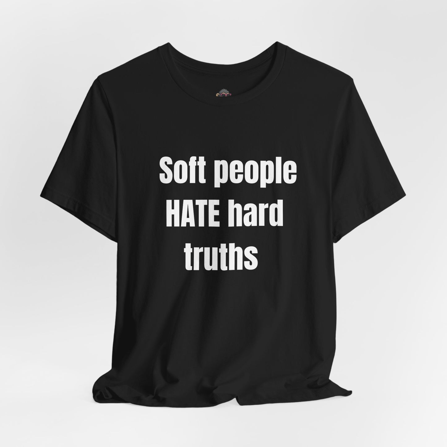 T‑Shirt — "Soft people HATE hard truths" Bold Statement Tee