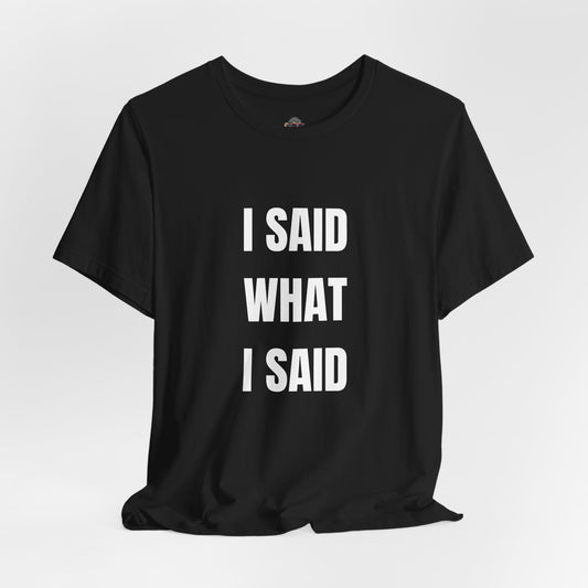I Said What I Said T-Shirt — Bold Statement Graphic Tee