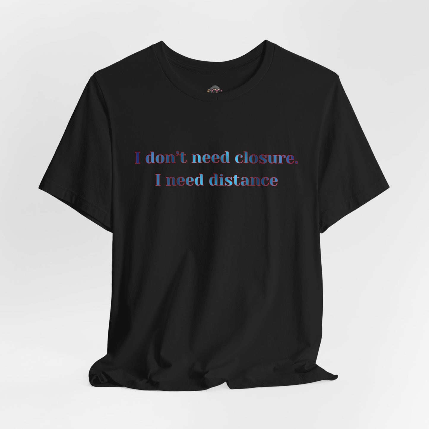 T‑Shirt: "I don't need closure, I need distance" Minimalist Statement Tee