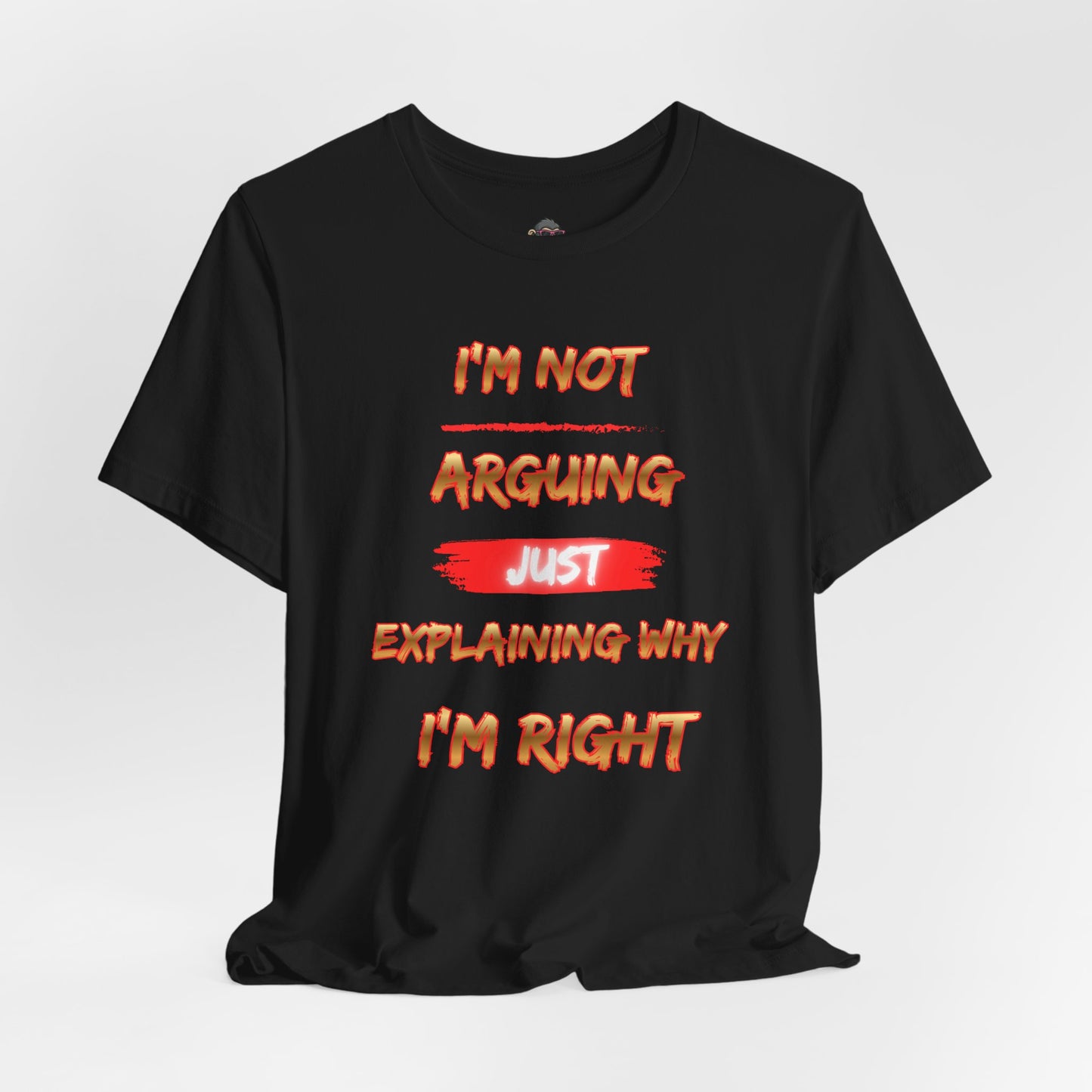 I'm Not Arguing — Just Explaining Why I'm Right T-Shirt