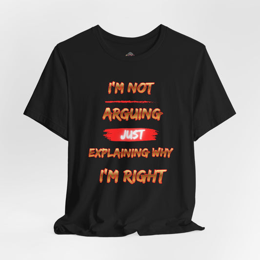 I'm Not Arguing — Just Explaining Why I'm Right T-Shirt