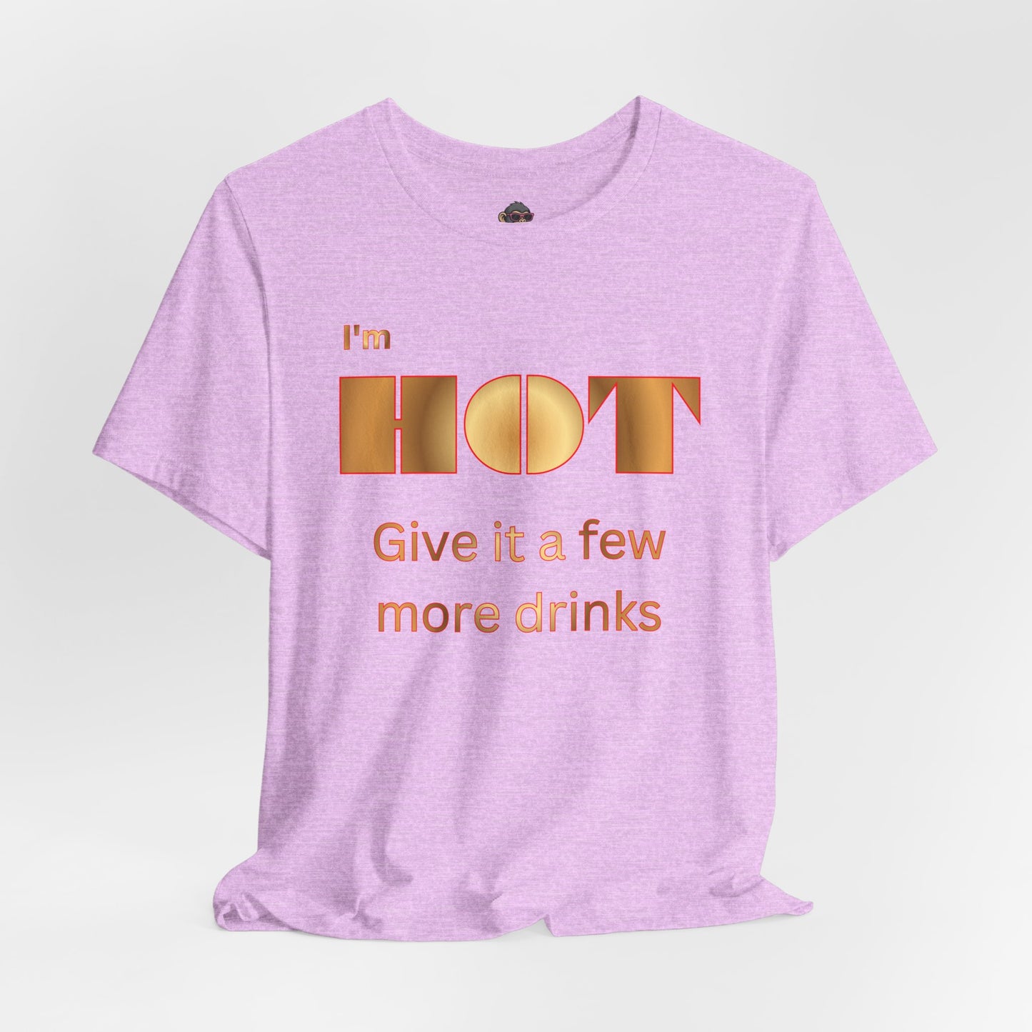I'm Hot — Graphic Tee "Give it a few more drinks"