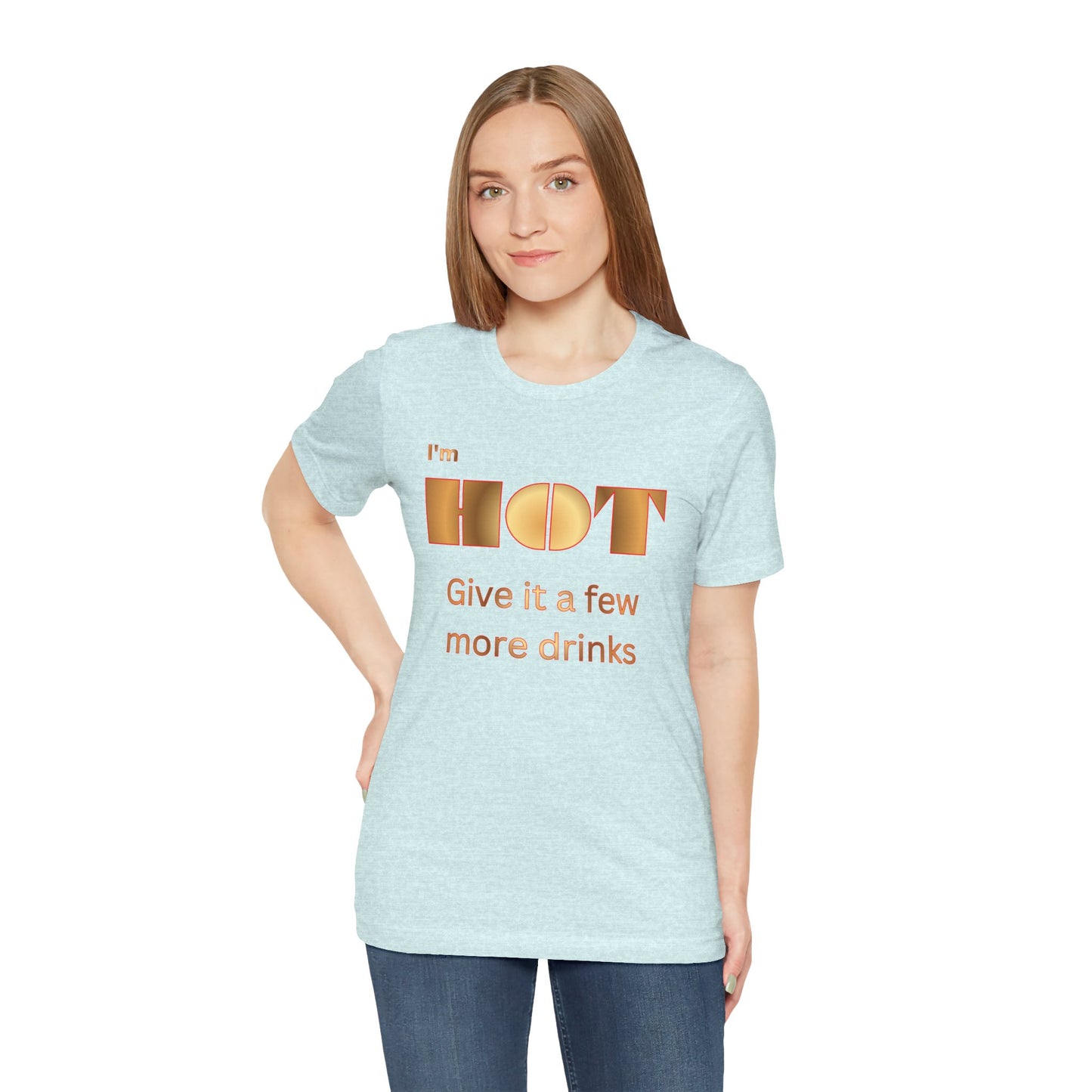 I'm Hot — Graphic Tee "Give it a few more drinks"