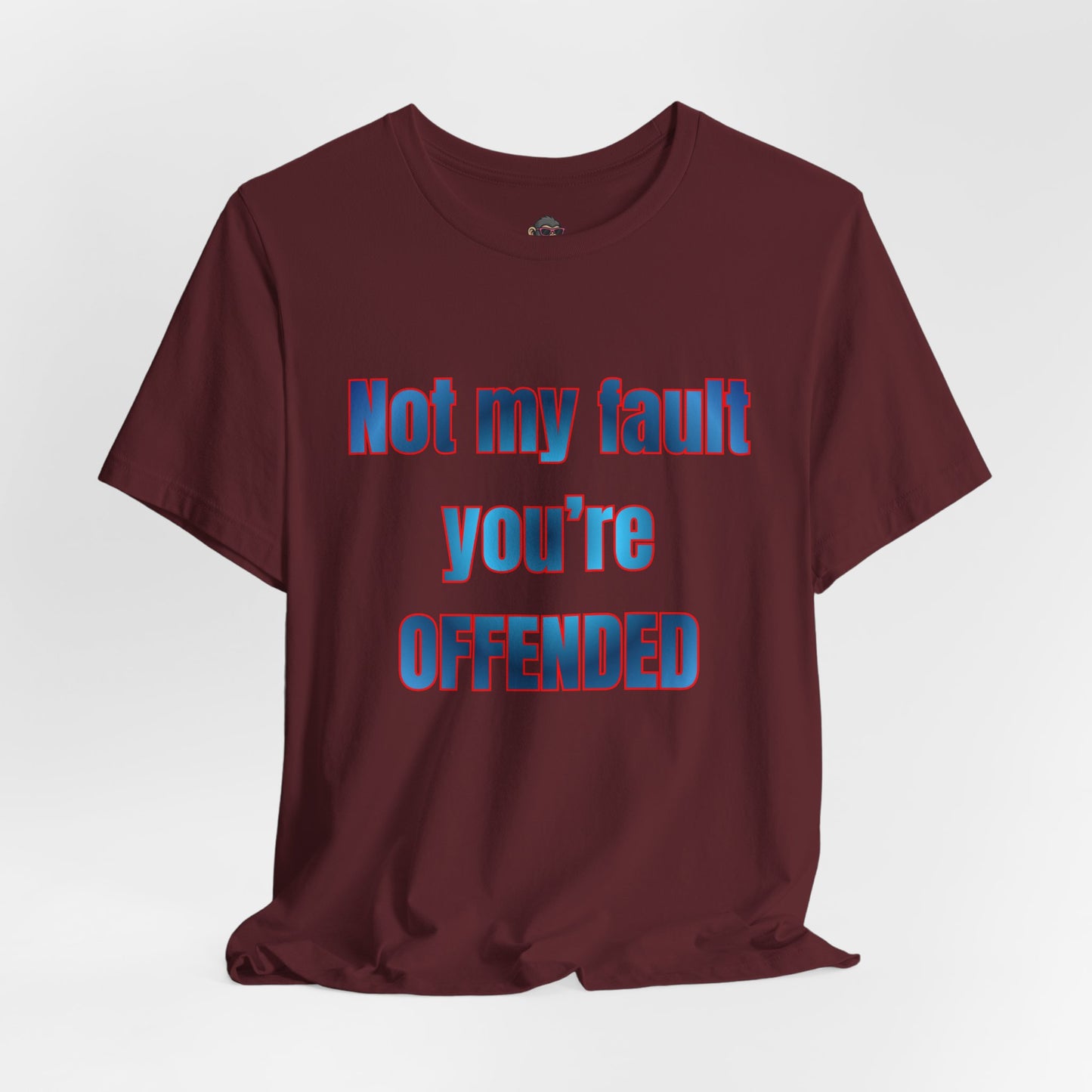 Not My Fault You're Offended Tee