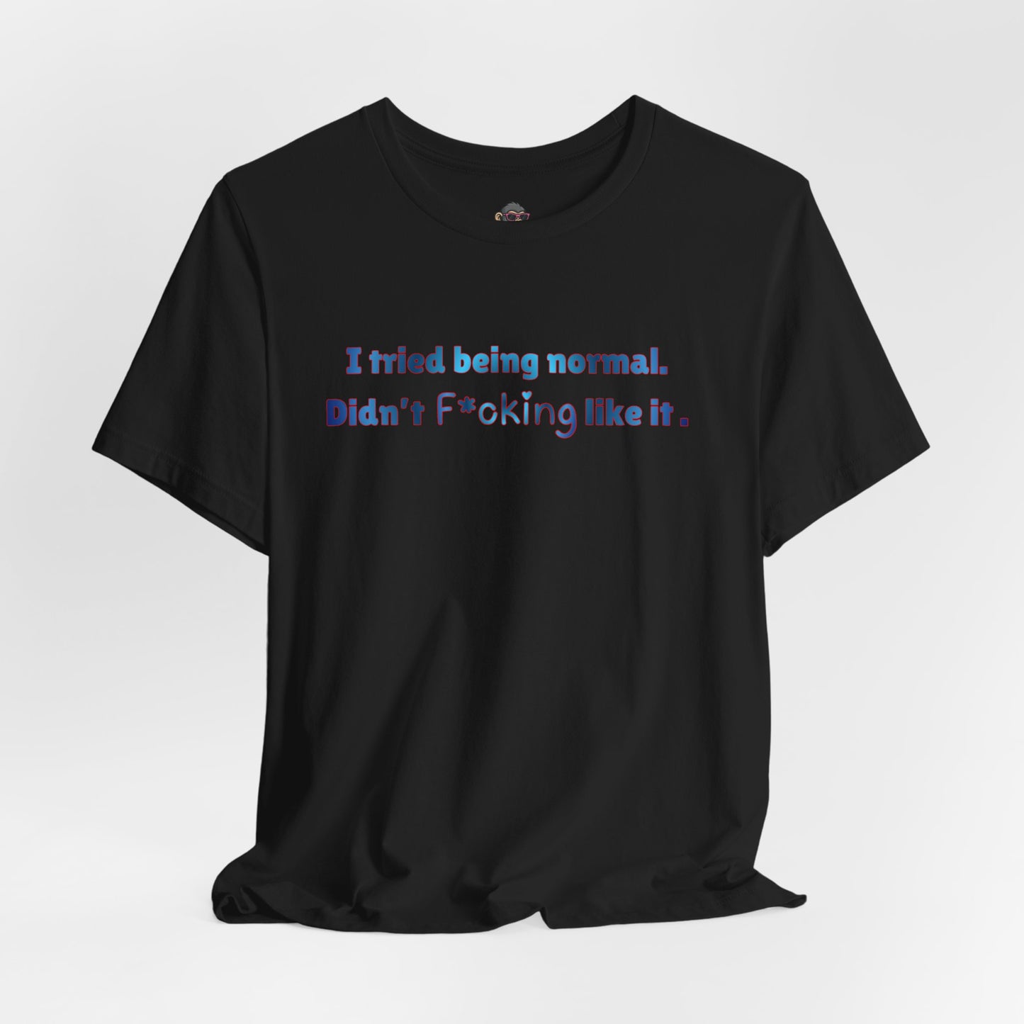 Graphic Tee — "I Tried Being Normal. Didn’t F*cking Like It." Dark Humor Statement Shirt