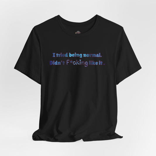 Graphic Tee — "I Tried Being Normal. Didn’t F*cking Like It." Dark Humor Statement Shirt