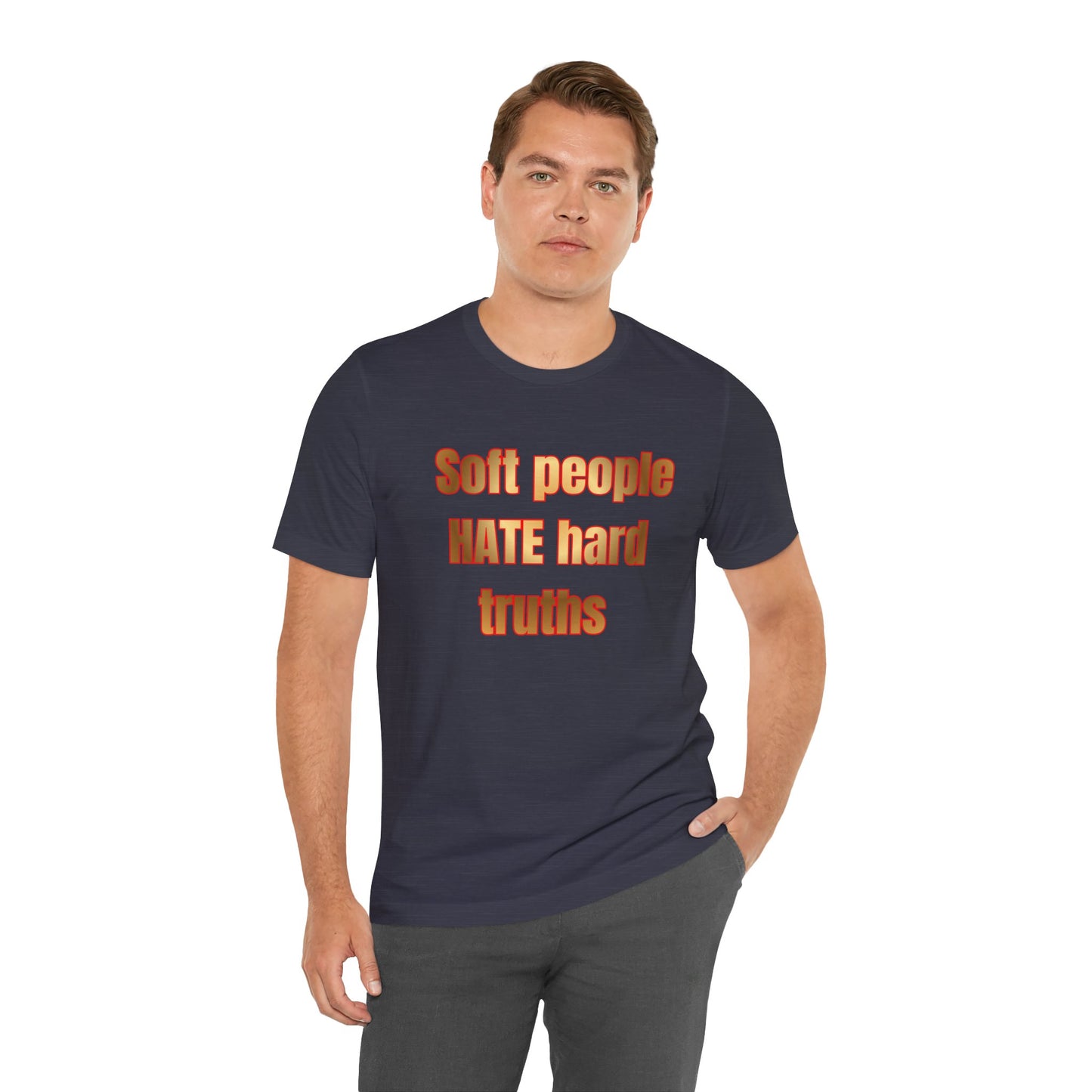 Soft People HATE Hard Truths. Bold Statement Tee