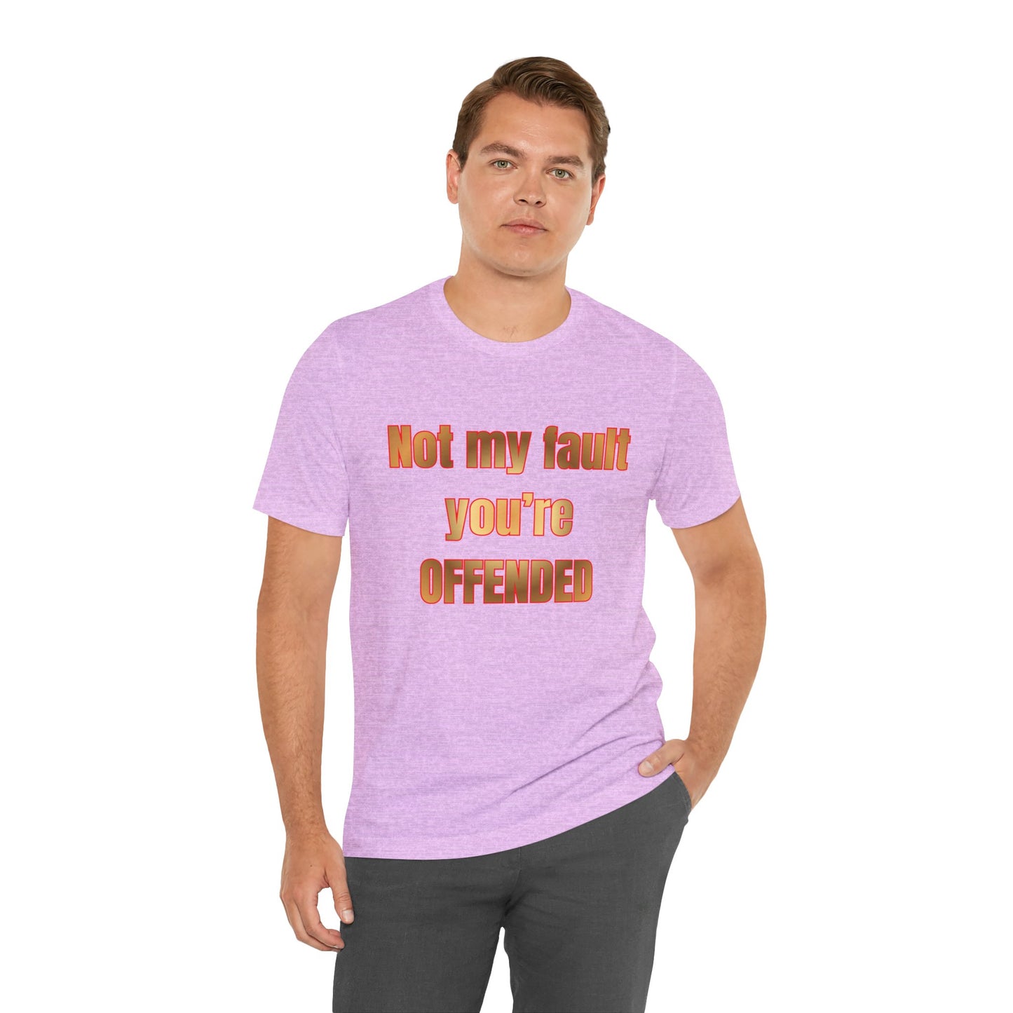 Not My Fault You're Offended. Bold Statement Tee