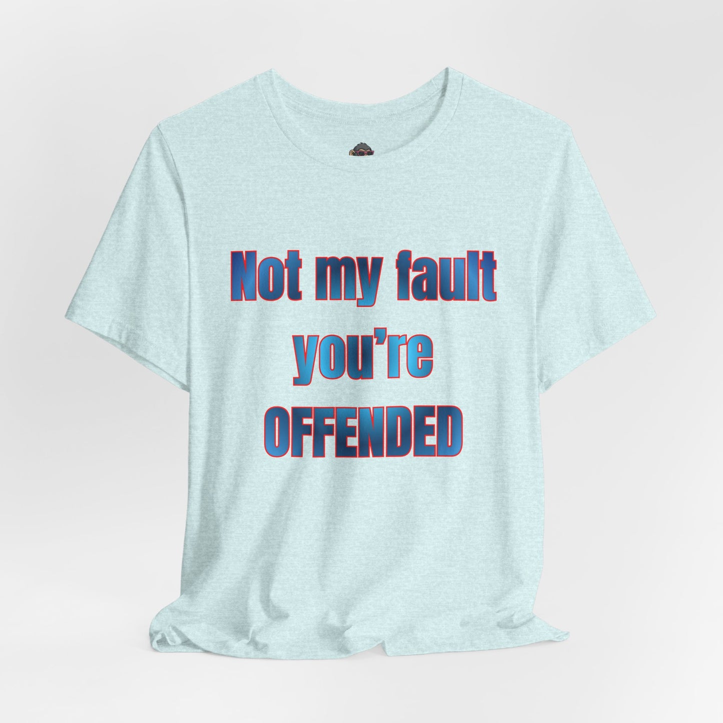 Not My Fault You're Offended Tee