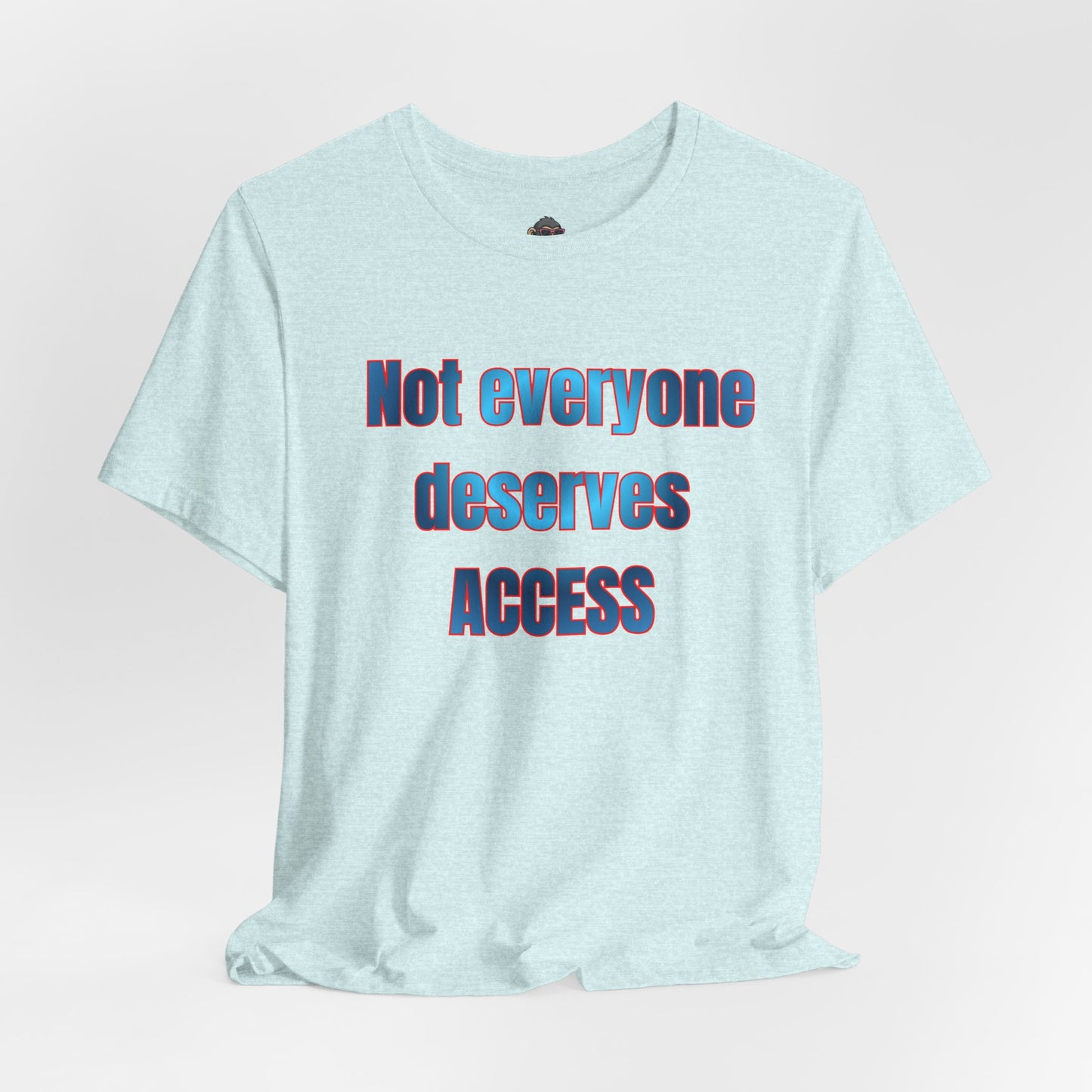 Not Everyone Deserves Access Tee — Bold Statement Graphic T‑Shirt