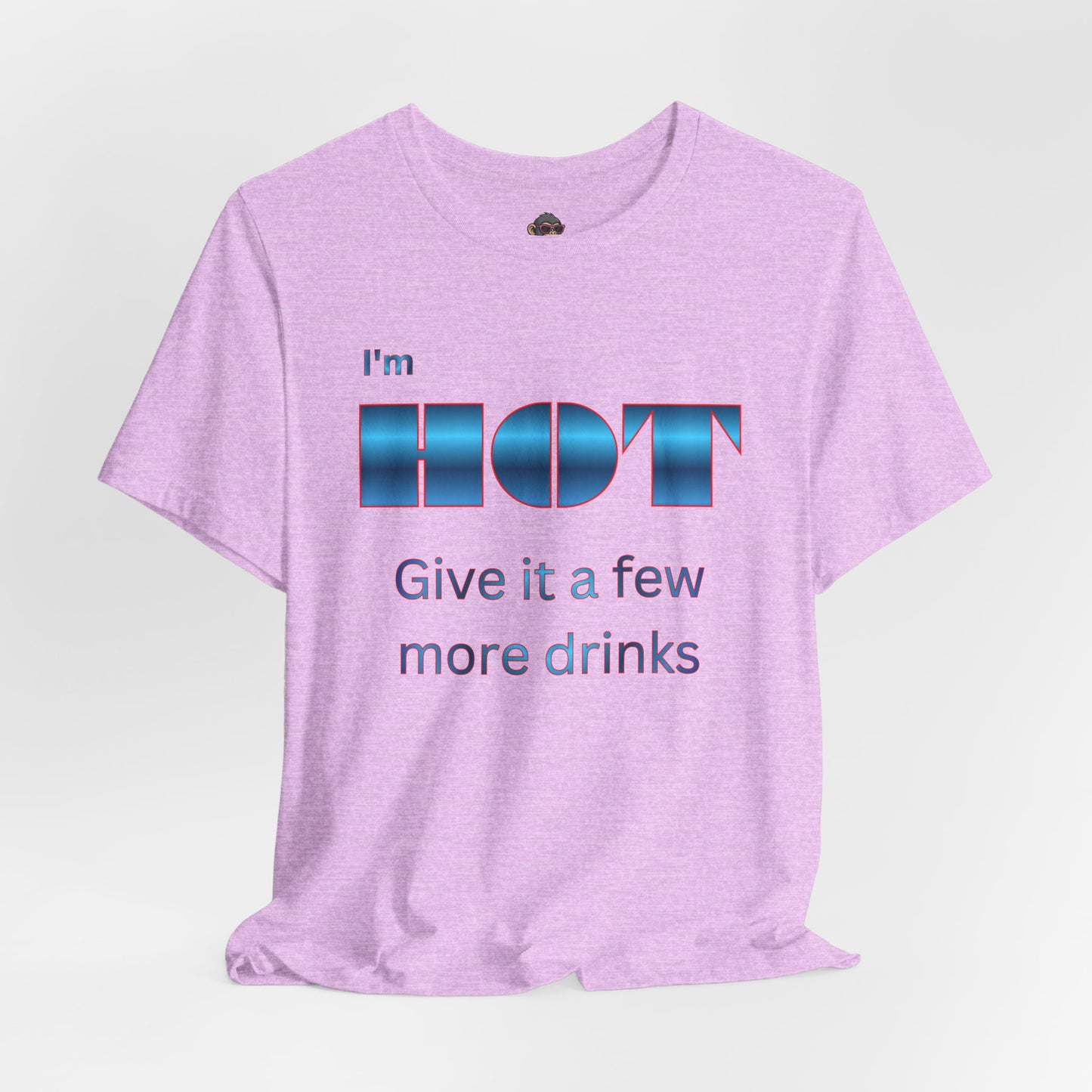 I'm HOT — Funny Graphic Tee (“Give it a few more drinks”)