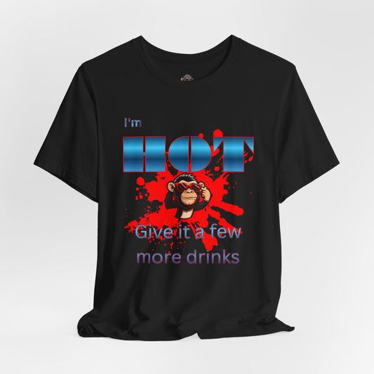 I'm Hot T‑Shirt — 'Give it a few more drinks' Funny Party Tee with Monkey Graphic