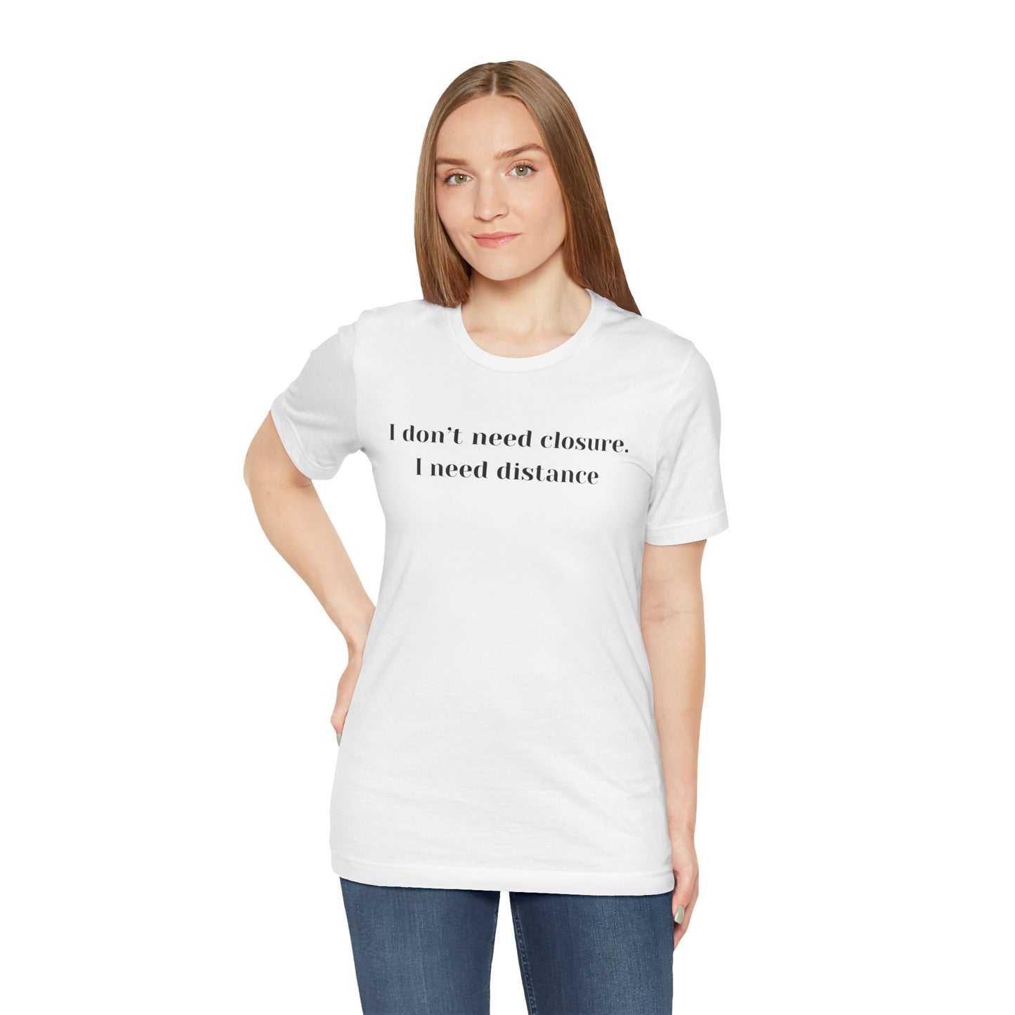 T-Shirt — "I don't need closure, I need distance" Minimalist Statement Tee