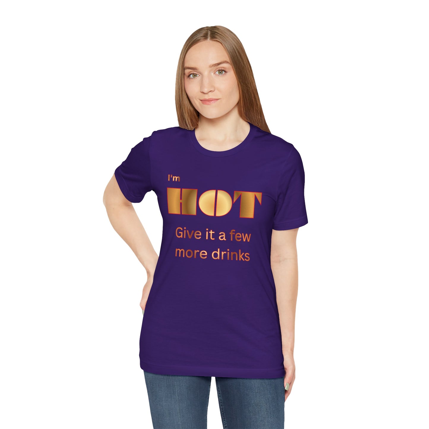 I'm Hot — Graphic Tee "Give it a few more drinks"