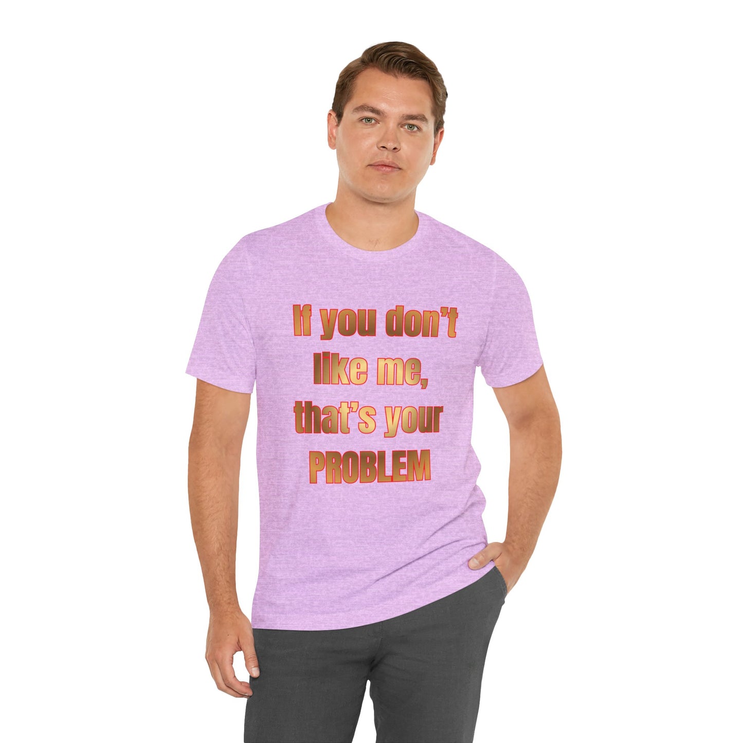 If You Don't Like Me, That's Your Problem. Graphic T-Shirt