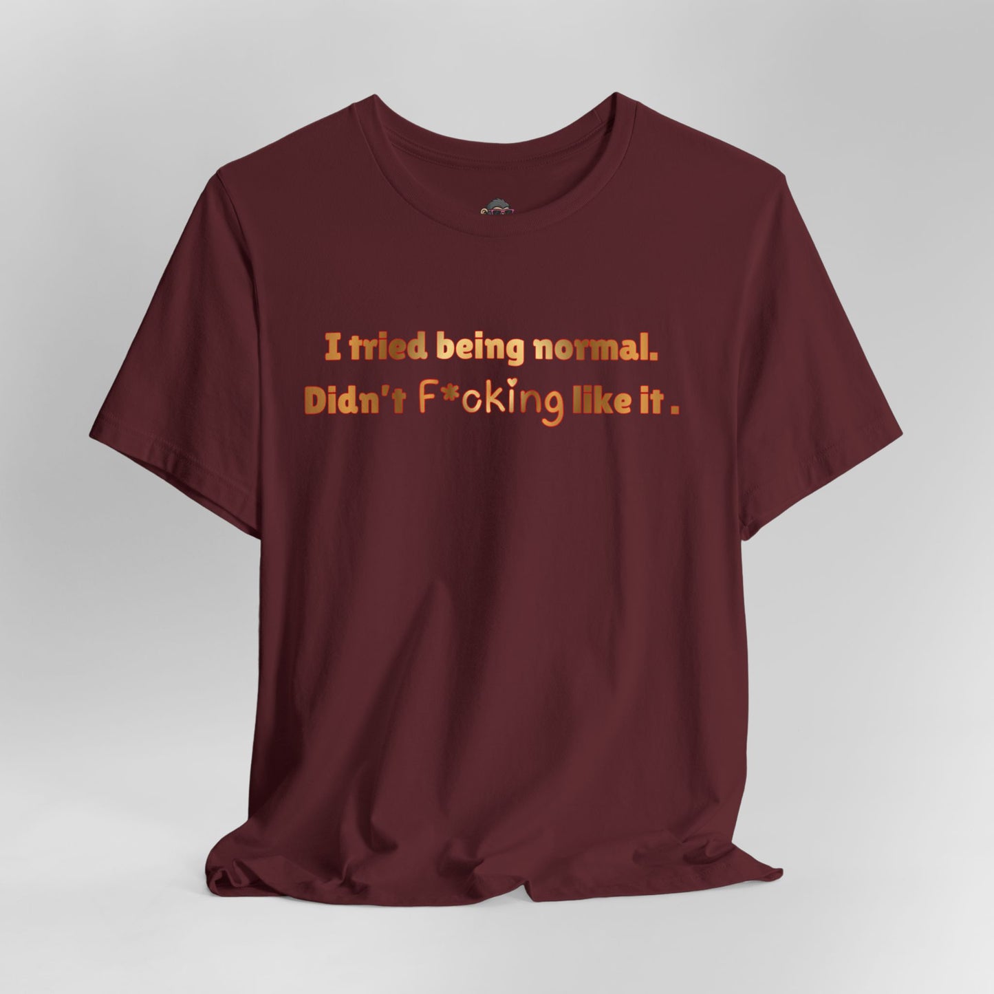 I Tried Being Normal Didn’t F*cking Like It T-Shirt — Funny Sarcastic Graphic Tee