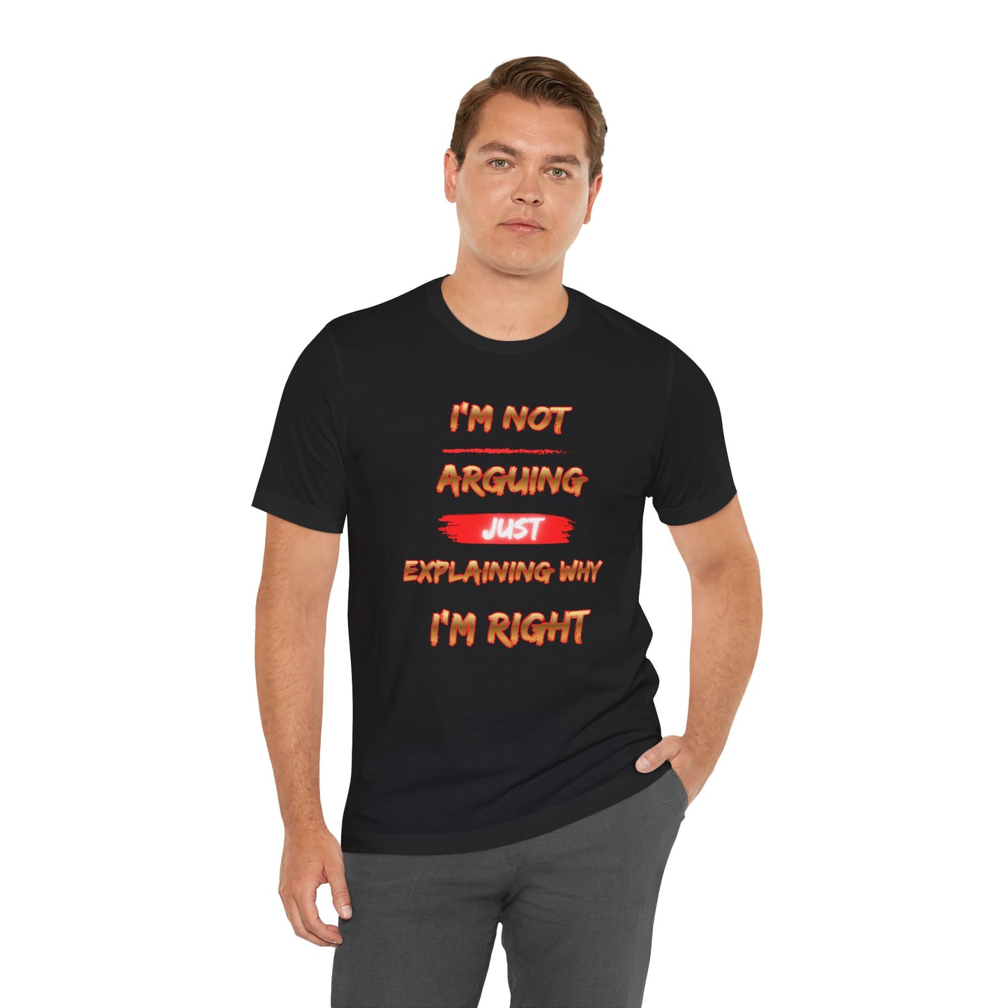 I'm Not Arguing — Just Explaining Why I'm Right T-Shirt