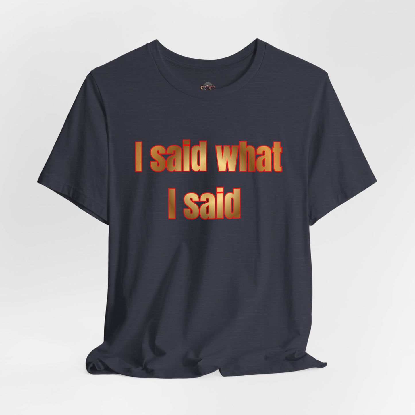 I Said What I Said Tee — Bold Statement Graphic T-Shirt