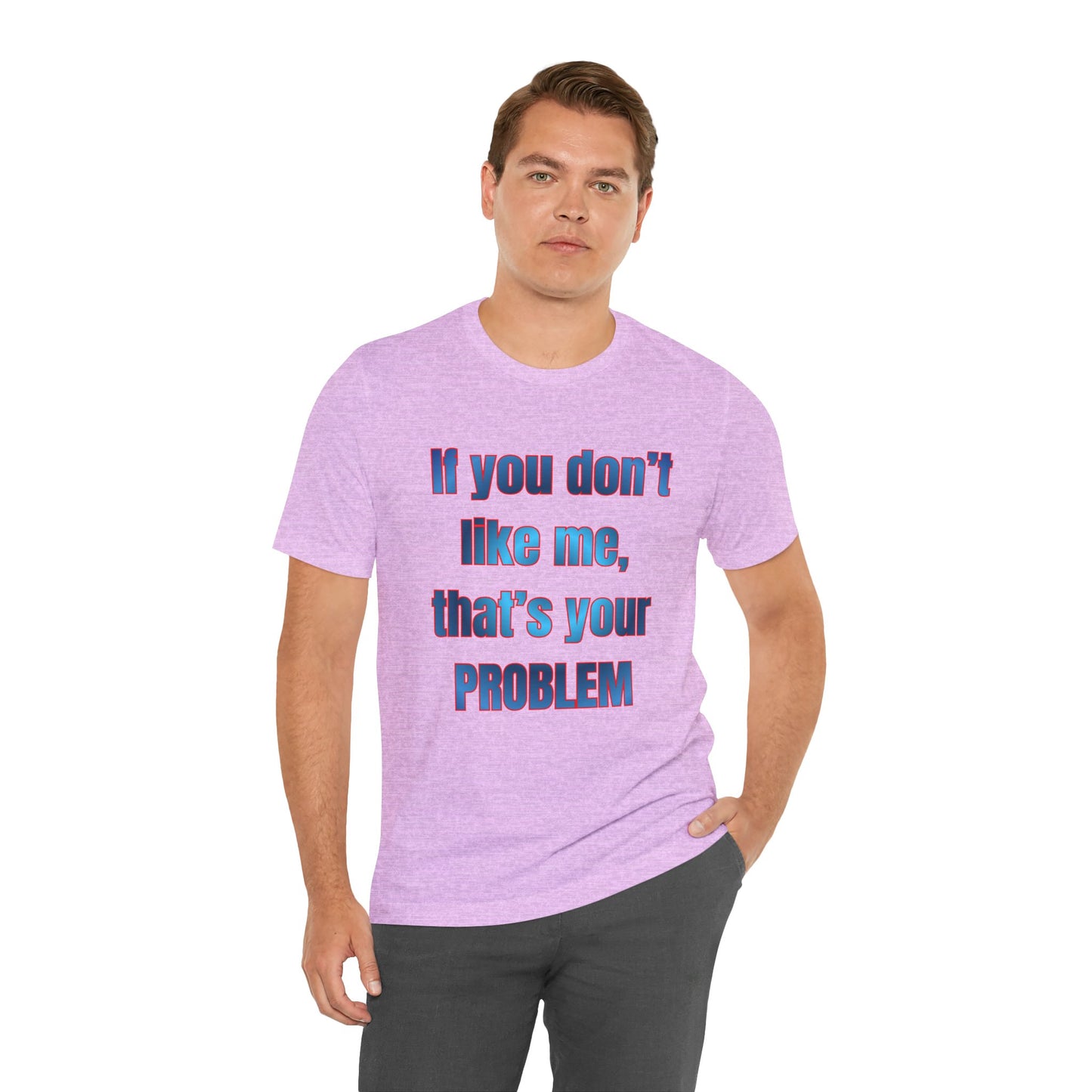 If You Don’t Like Me, That’s Your Problem. Graphic Tee