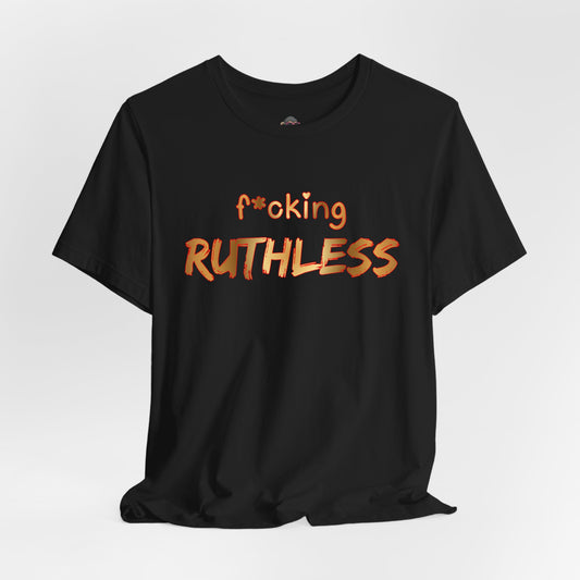 F*cking Ruthless Tee