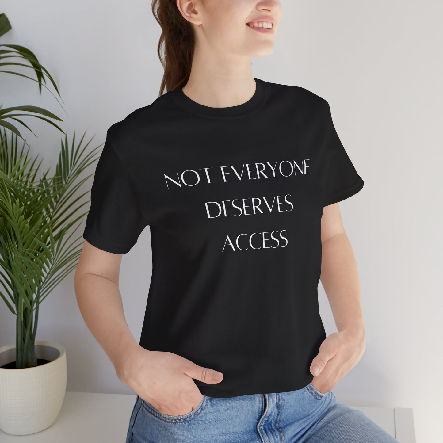 Not Everyone Deserves ACCESS. Statement Shirt