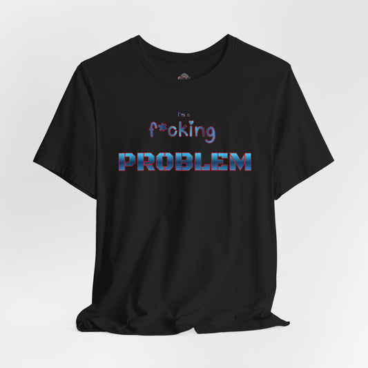 Problem Tee — "I'm f*cking PROBLEM" Graphic T-Shirt