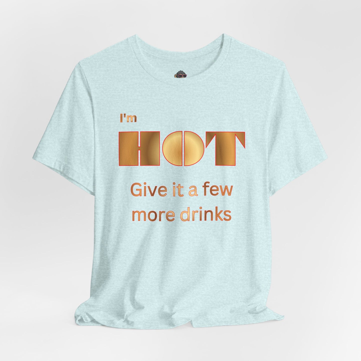 I'm Hot — Graphic Tee "Give it a few more drinks"