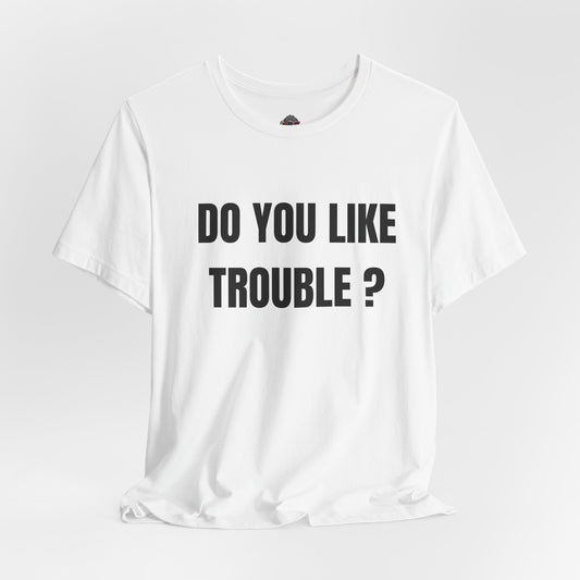 Do You Like Trouble? Graphic Tee – Bold Statement T-Shirt