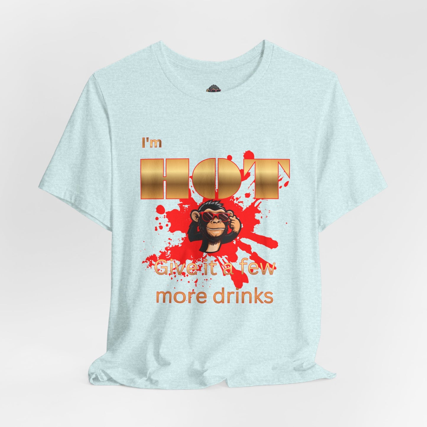 I'm Hot T-Shirt — "Give It a Few More Drinks" Funny Monkey Graphic Tee