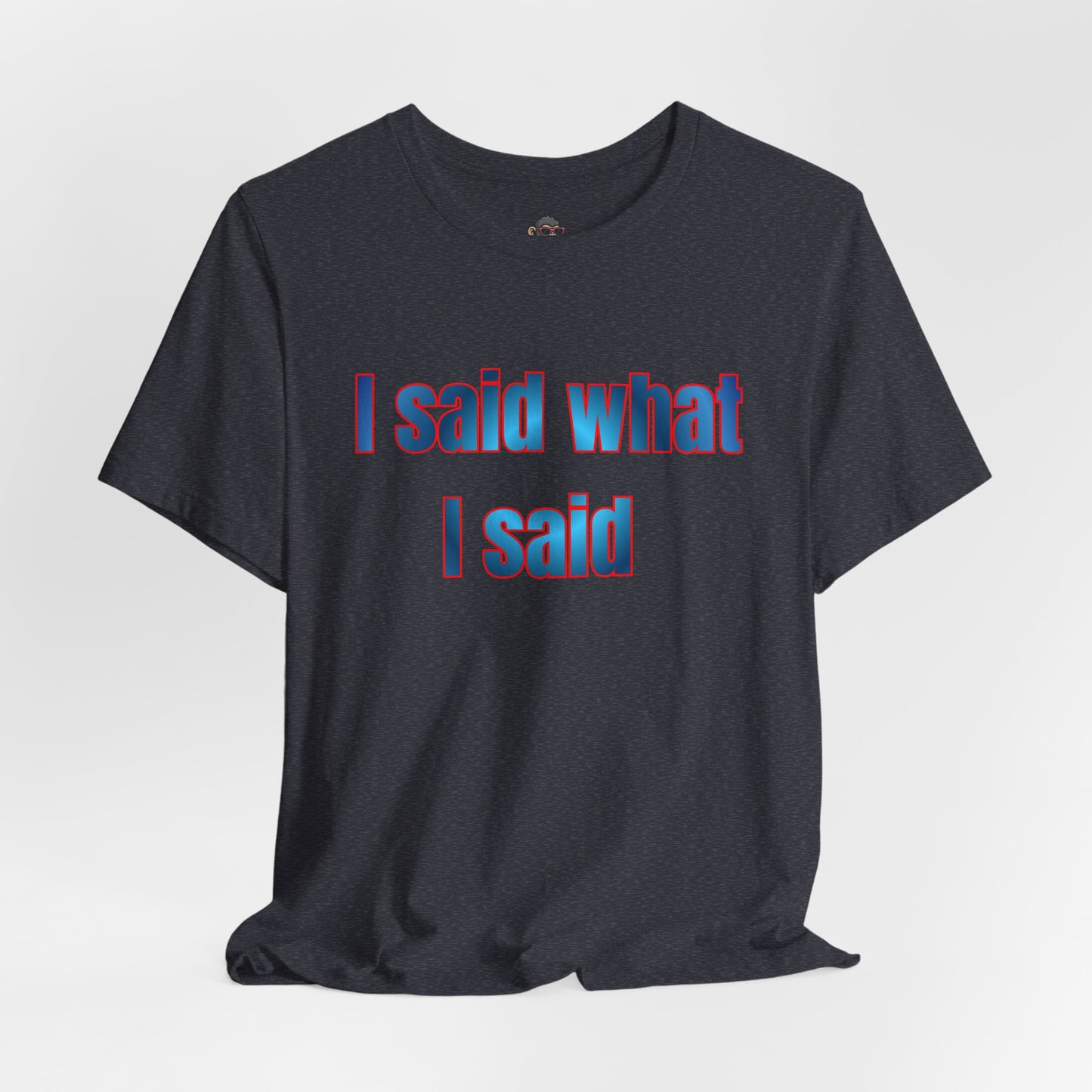 I Said What I Said Tee — Bold Statement Graphic T‑Shirt