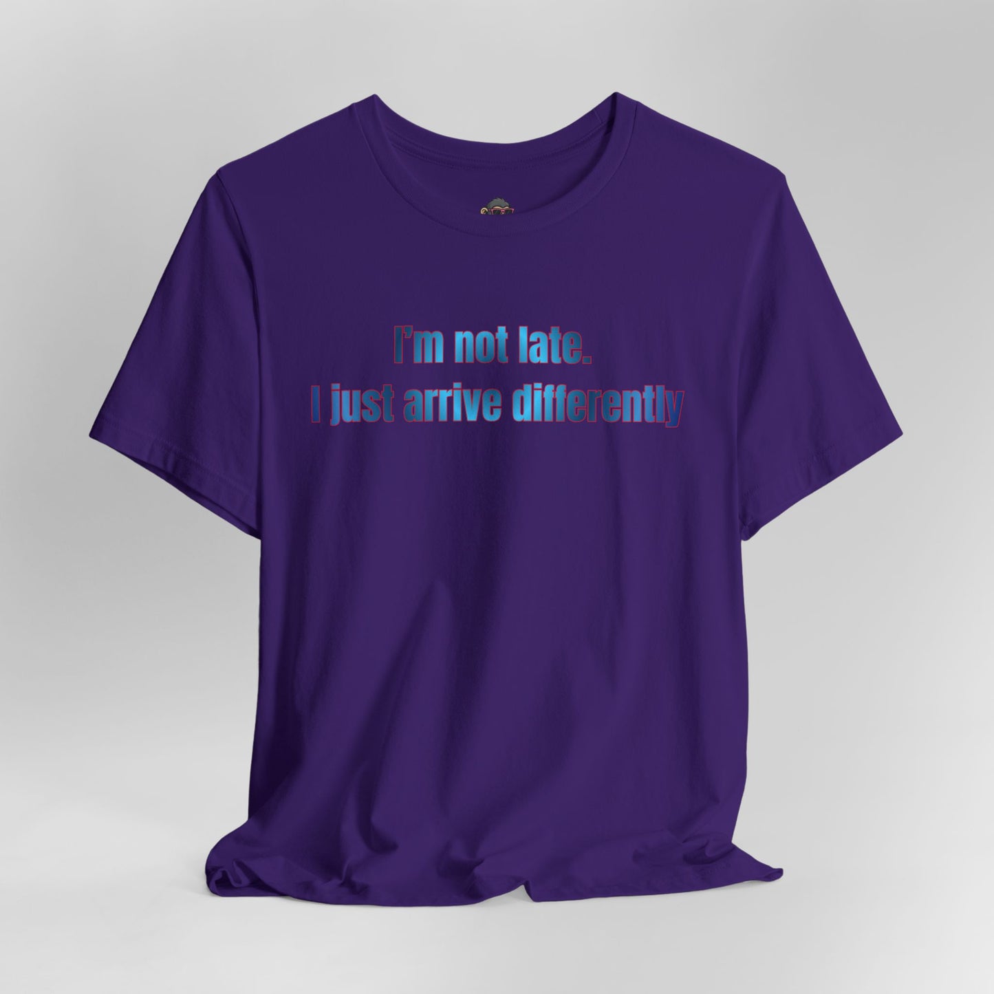 T‑Shirt — “I’m Not Late, I Just Arrive Differently” Graphic Tee