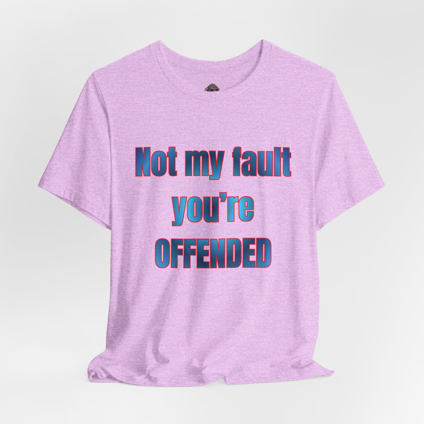Not My Fault You're Offended Tee