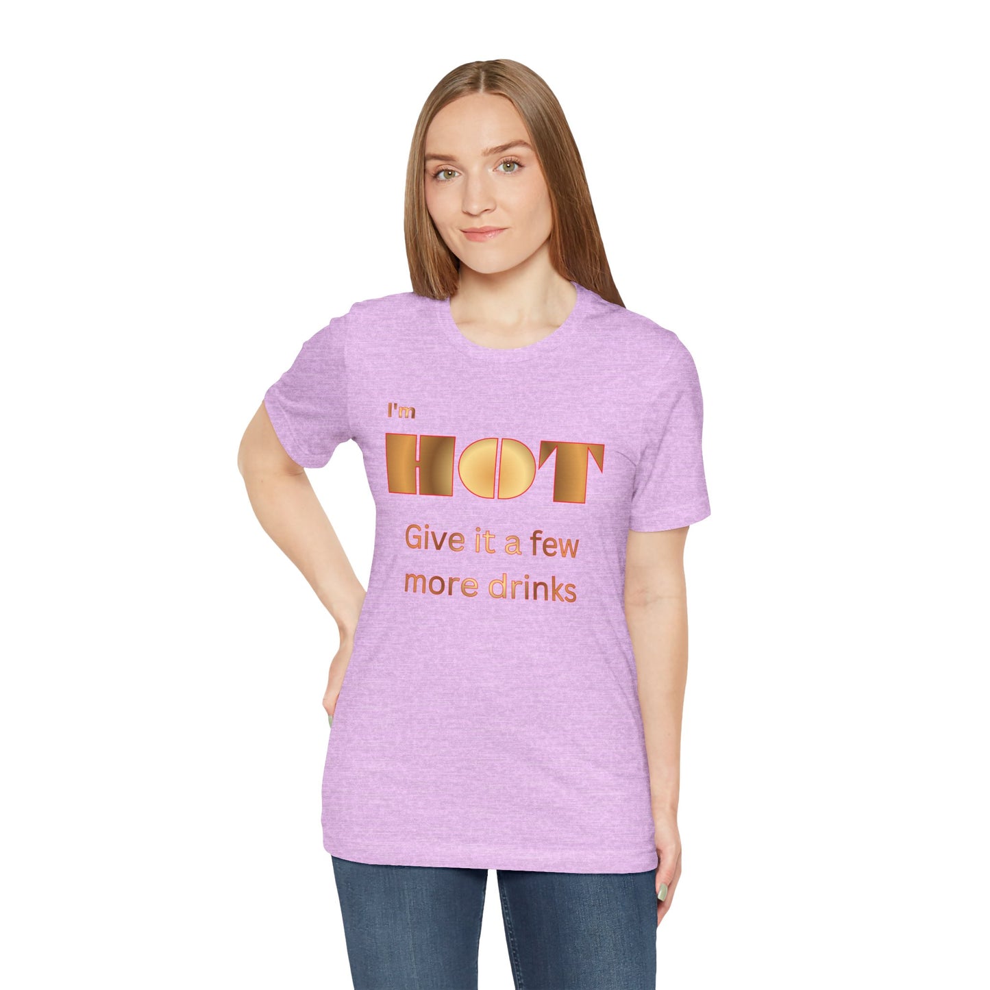 I'm Hot — Graphic Tee "Give it a few more drinks"