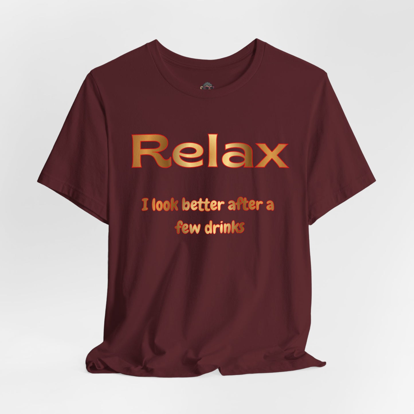 Relax I Look Better After A Few Drinks T-Shirt