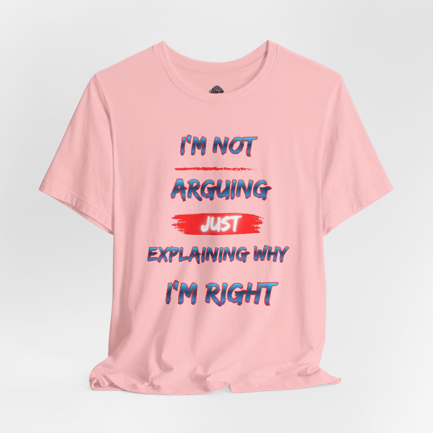 I'm Not Arguing Just Explaining Why I'm Right T-Shirt