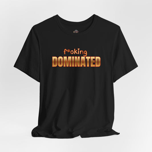 F*oking Dominated Tee