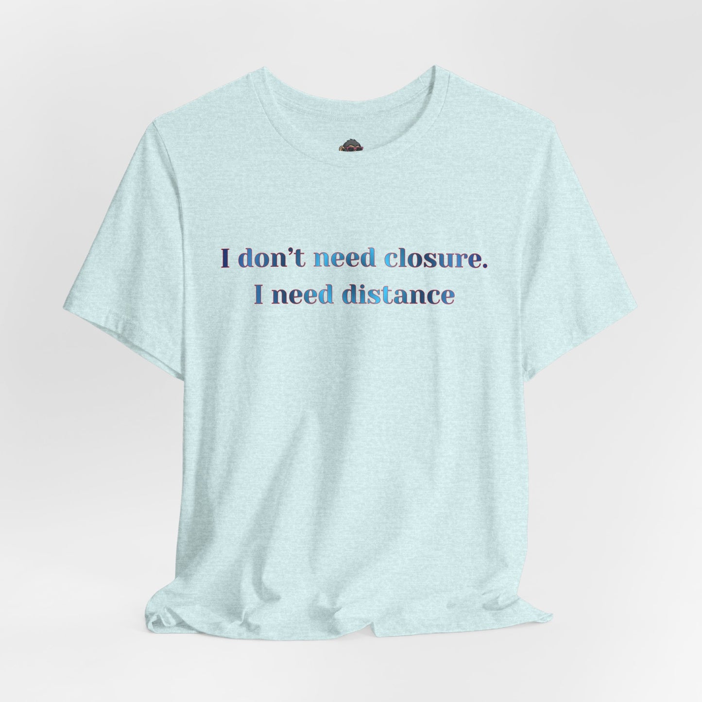 T‑Shirt: "I don't need closure, I need distance" Minimalist Statement Tee