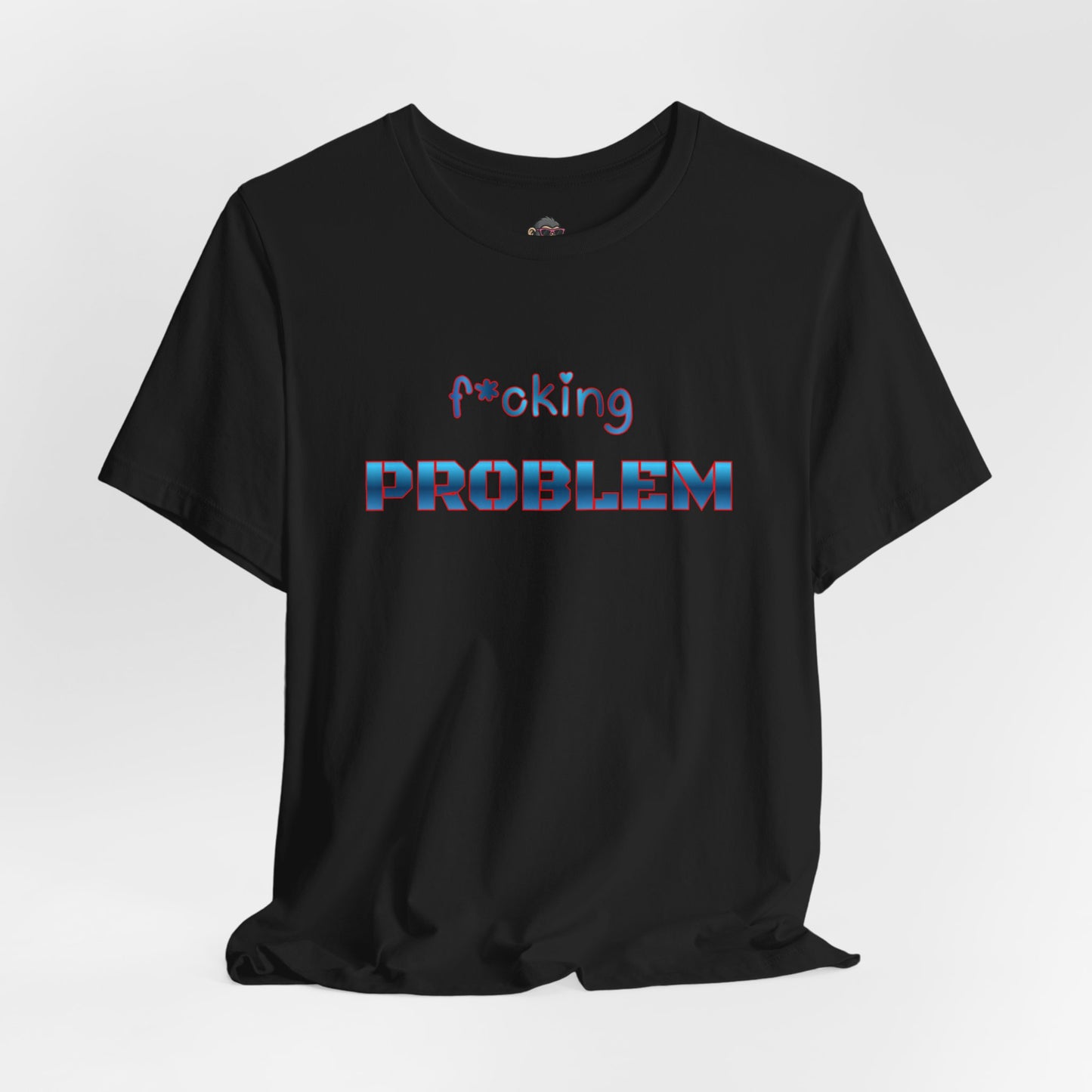 f*cking Problem Tee